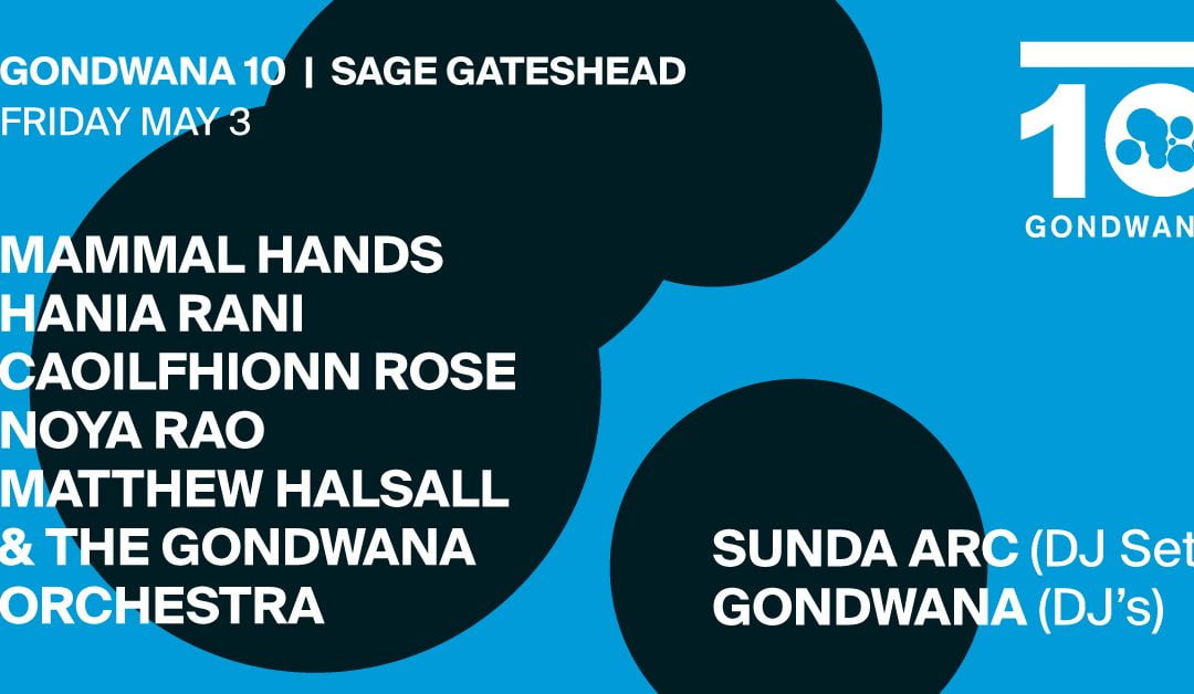 Gondwana 10 | Sage Gateshead – 03.05.19